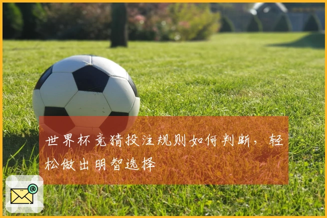 世界杯竞猜投注规则如何判断，轻松做出明智选择