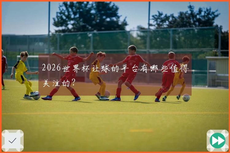 2026世界杯让球的平台有哪些值得关注的？