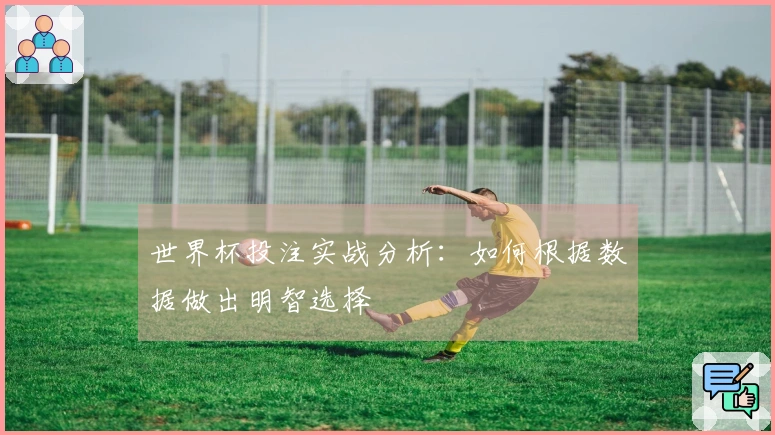 世界杯投注实战分析：如何根据数据做出明智选择