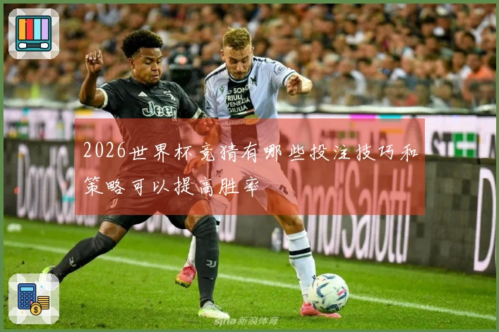 2026世界杯竞猜有哪些投注技巧和策略可以提高胜率